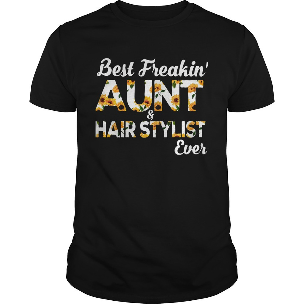 Sunflower Best Freakin Aunt And Hair Stylist Ever Shirt
